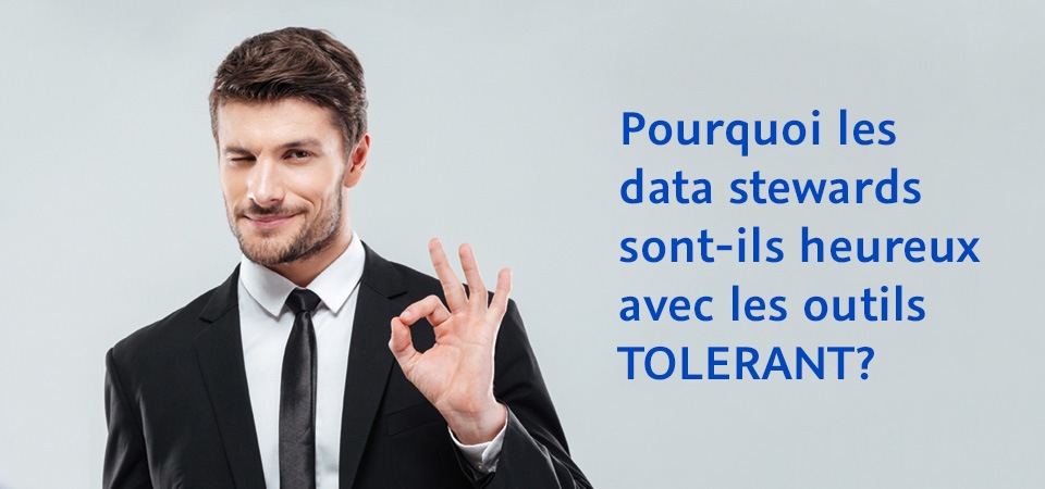 Pourquoi les data stewards sont-ils heureux avec les outils TOLERANT?